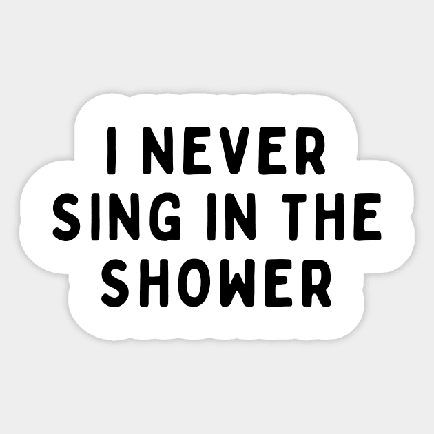 I Never Sing in The Shower, Funny White Lie Party Idea Outfit, Gift for My Girlfriend, Wife, Birthday Gift to Friends Sticker by All About Midnight Co